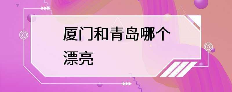 厦门和青岛哪个漂亮