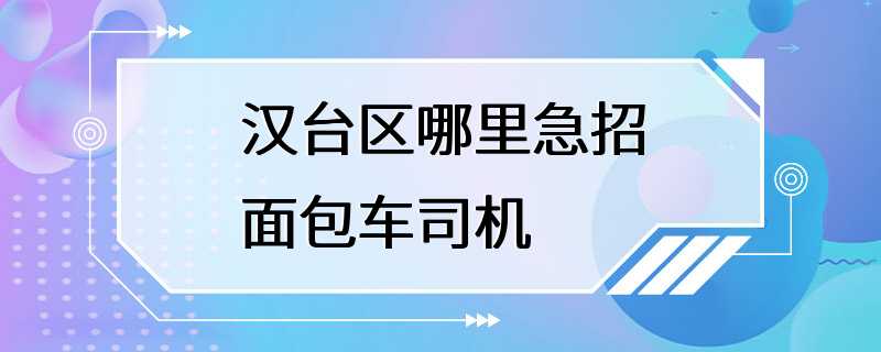 汉台区哪里急招面包车司机