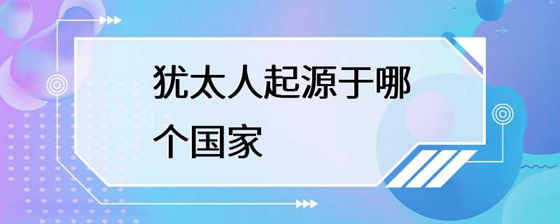 犹太人起源于哪个国家