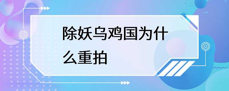 除妖乌鸡国为什么重拍