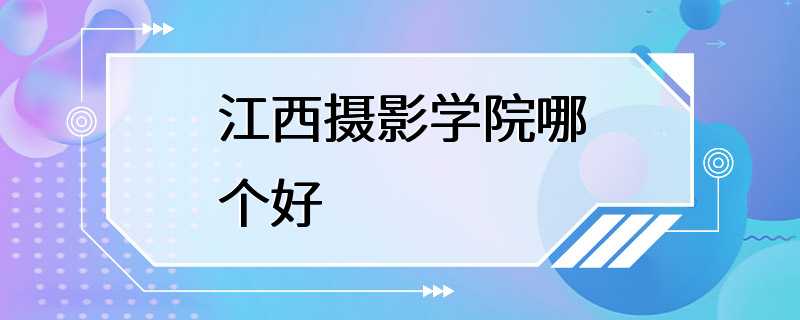 江西摄影学院哪个好