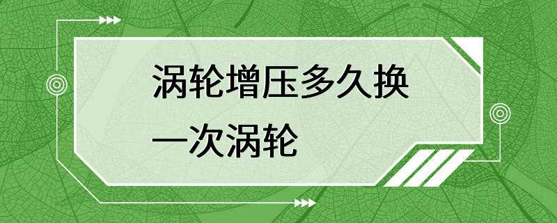 涡轮增压多久换一次涡轮