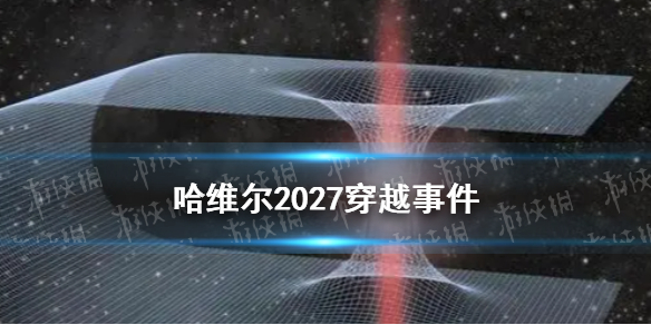 哈维尔2027穿越事件是真的么 哈维尔2027穿越事件介绍