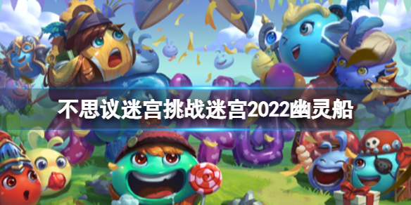 《不思议迷宫》挑战迷宫2022幽灵船 幽灵船彩蛋玩法攻略