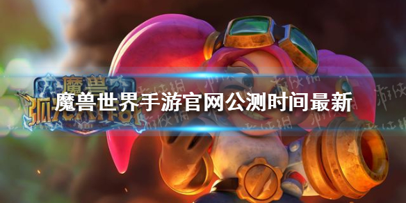 《魔兽世界手游》官网公测时间最新 魔兽弧光大作战什么时候公测