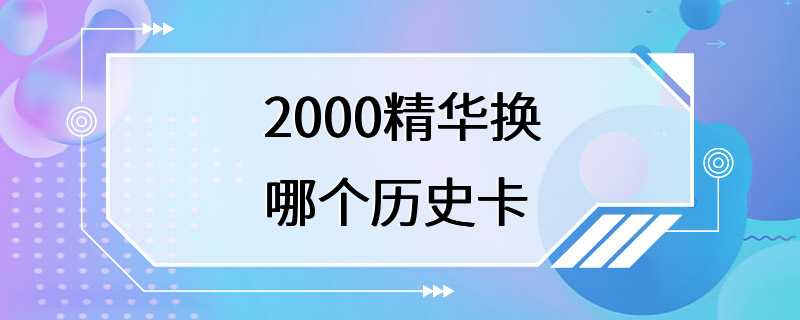 2000精华换哪个历史卡