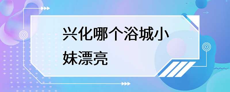 兴化哪个浴城小妹漂亮