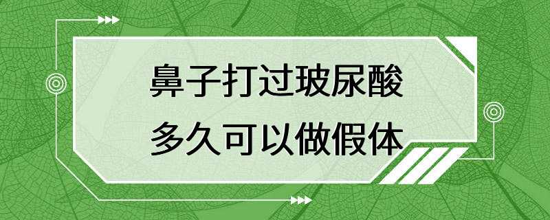 鼻子打过玻尿酸多久可以做假体