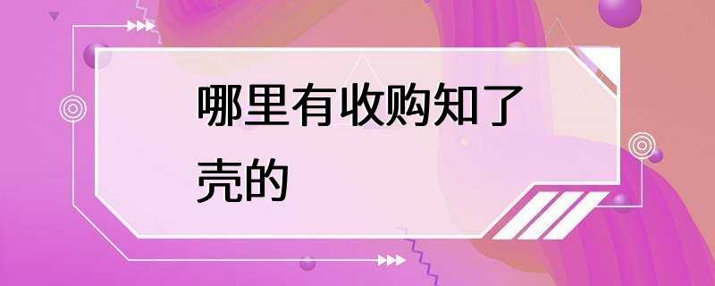 哪里有收购知了壳的