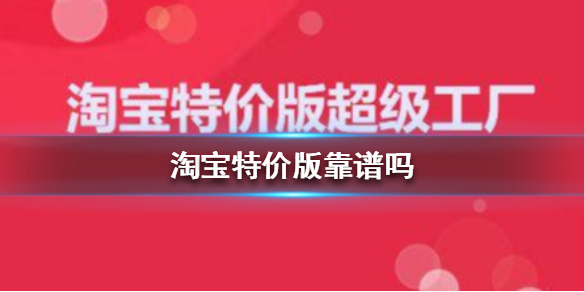 《淘宝特价版》靠谱吗 淘宝特价版靠谱吗解析