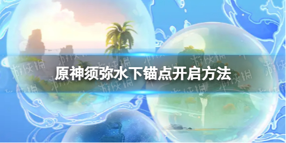 《原神》须弥水下锚点怎么开 须弥水下锚点开启方法