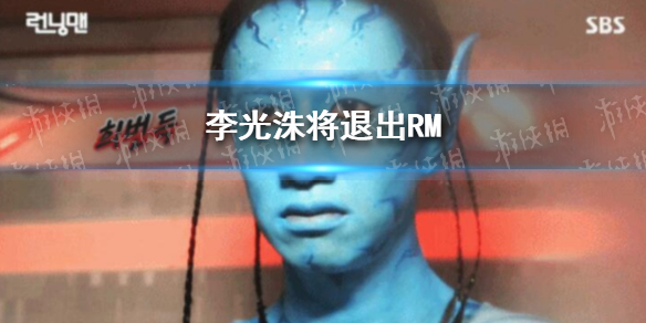 李光洙将退出RM 李光洙将从RM下车