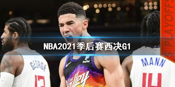 NBA2021季后赛西决G1太阳VS快船1:0 布克40分获三双乔治空砍34分